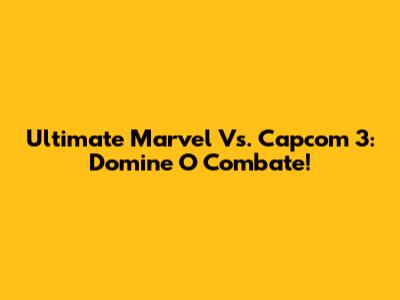 Ultimate Marvel Vs. Capcom 3: Domine O Combate!