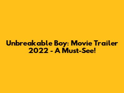 Unbreakable Boy: Movie Trailer 2022 - A Must-See!