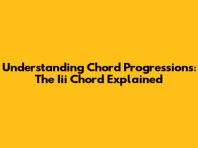 Understanding Chord Progressions: The Iii Chord Explained