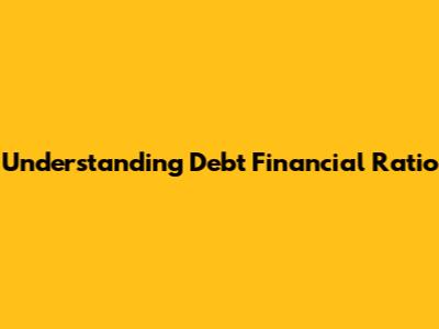 Understanding Debt Financial Ratio