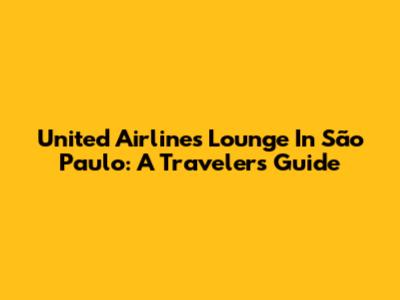 United Airlines Lounge In São Paulo: A Traveler's Guide