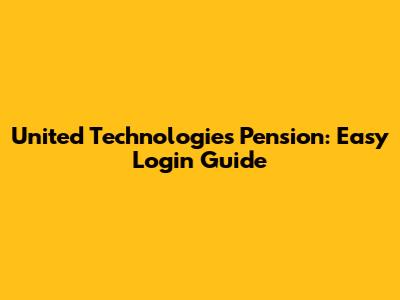 United Technologies Pension: Easy Login Guide