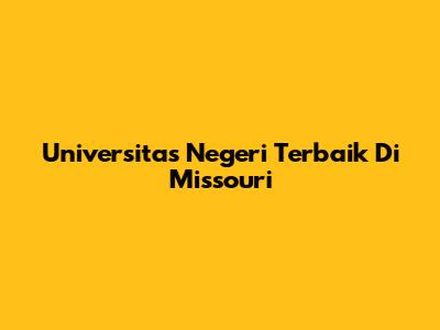 Universitas Negeri Terbaik Di Missouri