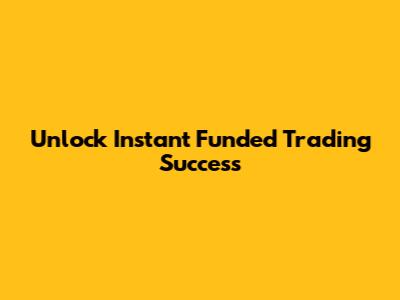 Unlock Instant Funded Trading Success