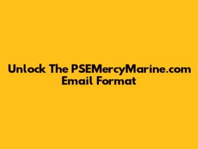 Unlock The PSEMercyMarine.com Email Format