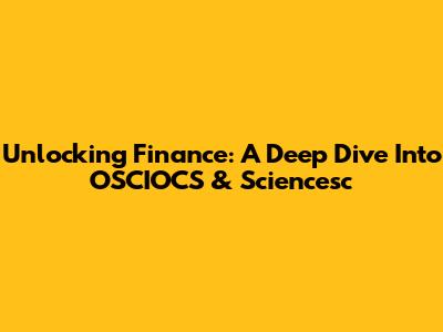 Unlocking Finance: A Deep Dive Into OSCIOCS & Sciencesc