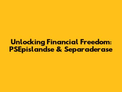 Unlocking Financial Freedom: PSEpislandse & Separaderase