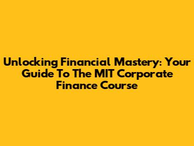 Unlocking Financial Mastery: Your Guide To The MIT Corporate Finance Course