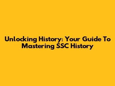 Unlocking History: Your Guide To Mastering SSC History