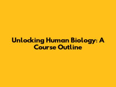 Unlocking Human Biology: A Course Outline