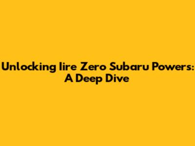 Unlocking Iire Zero Subaru Powers: A Deep Dive