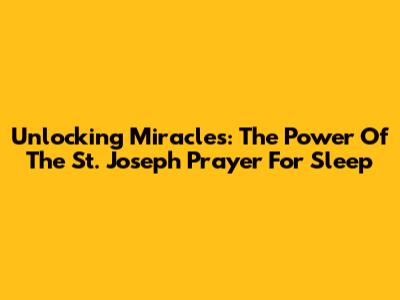 Unlocking Miracles: The Power Of The St. Joseph Prayer For Sleep