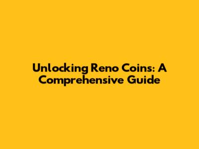 Unlocking Reno Coins: A Comprehensive Guide