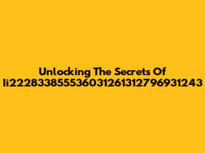 Unlocking The Secrets Of Ii222833855536031261312796931243