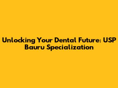 Unlocking Your Dental Future: USP Bauru Specialization