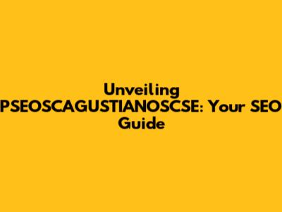 Unveiling PSEOSCAGUSTIANOSCSE: Your SEO Guide