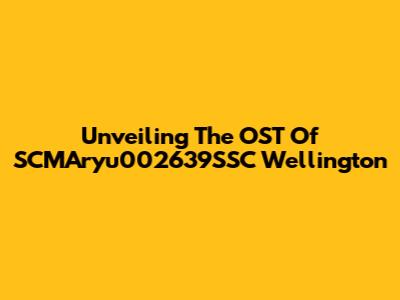 Unveiling The OST Of SCMAryu002639SSC Wellington