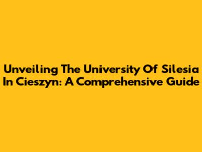 Unveiling The University Of Silesia In Cieszyn: A Comprehensive Guide