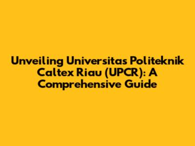 Unveiling Universitas Politeknik Caltex Riau (UPCR): A Comprehensive Guide