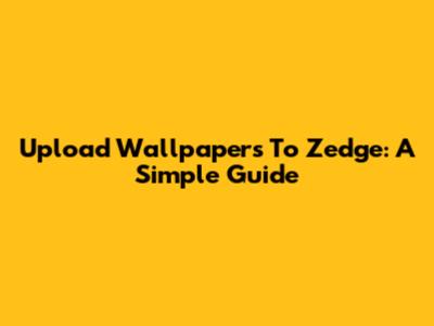 Upload Wallpapers To Zedge: A Simple Guide