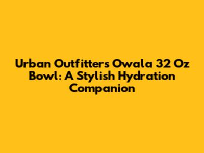 Urban Outfitters Owala 32 Oz Bowl: A Stylish Hydration Companion