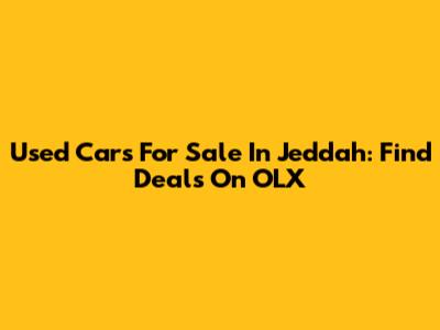 Used Cars For Sale In Jeddah: Find Deals On OLX