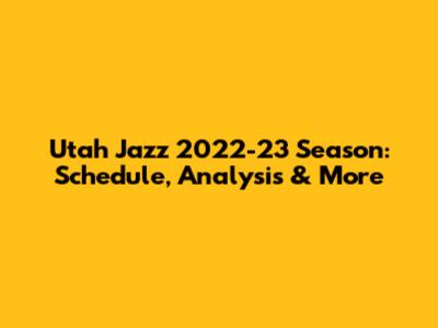Utah Jazz 2022-23 Season: Schedule, Analysis & More
