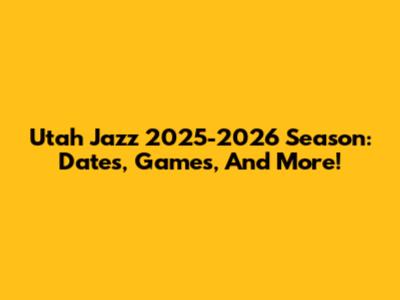 Utah Jazz 2025-2026 Season: Dates, Games, And More!