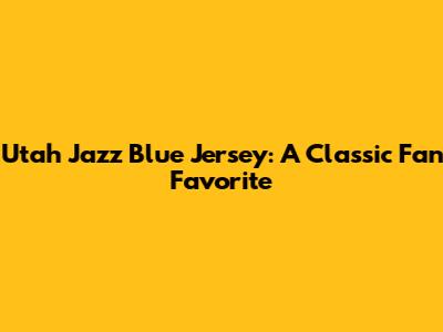 Utah Jazz Blue Jersey: A Classic Fan Favorite