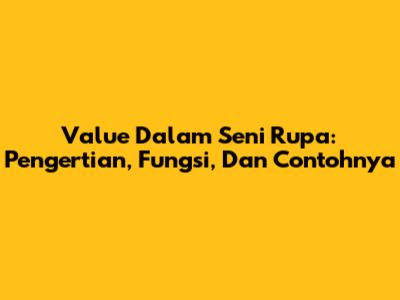 Value Dalam Seni Rupa: Pengertian, Fungsi, Dan Contohnya