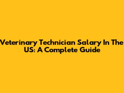 Veterinary Technician Salary In The US: A Complete Guide