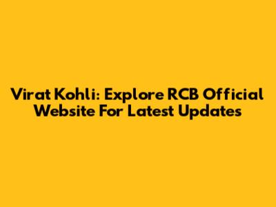 Virat Kohli: Explore RCB Official Website For Latest Updates
