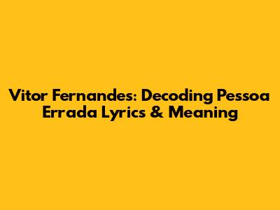Vitor Fernandes: Decoding 'Pessoa Errada' Lyrics & Meaning