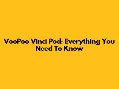 VooPoo Vinci Pod: Everything You Need To Know