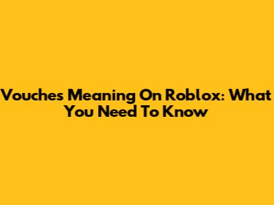 Vouches Meaning On Roblox: What You Need To Know