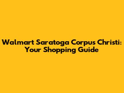 Walmart Saratoga Corpus Christi: Your Shopping Guide