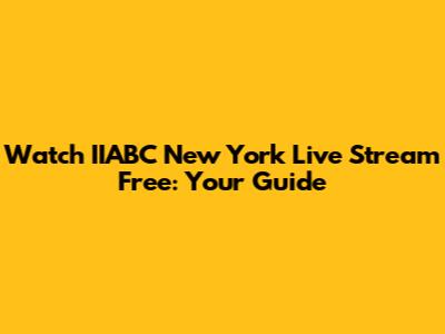 Watch IIABC New York Live Stream Free: Your Guide