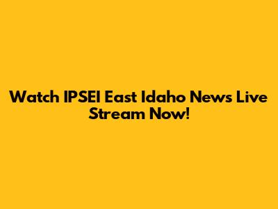 Watch IPSEI East Idaho News Live Stream Now!