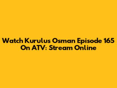 Watch Kurulus Osman Episode 165 On ATV: Stream Online