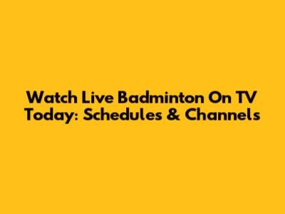 Watch Live Badminton On TV Today: Schedules & Channels