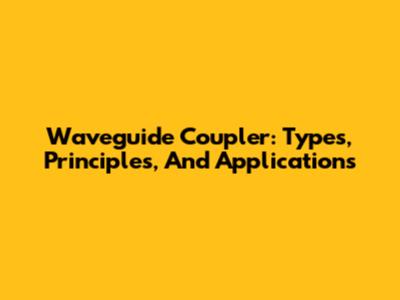 Waveguide Coupler: Types, Principles, And Applications