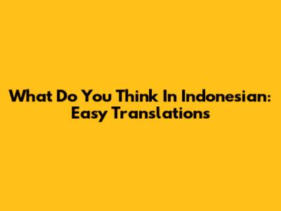 What Do You Think In Indonesian: Easy Translations