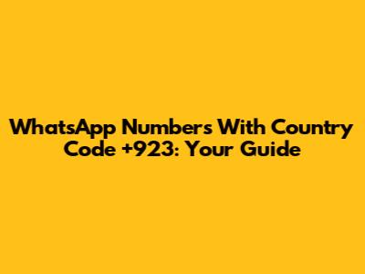 WhatsApp Numbers With Country Code +923: Your Guide