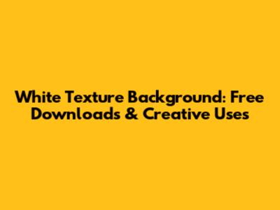 White Texture Background: Free Downloads & Creative Uses