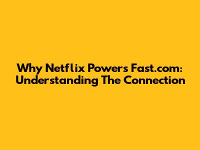 Why Netflix Powers Fast.com: Understanding The Connection