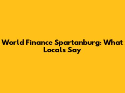 World Finance Spartanburg: What Locals Say