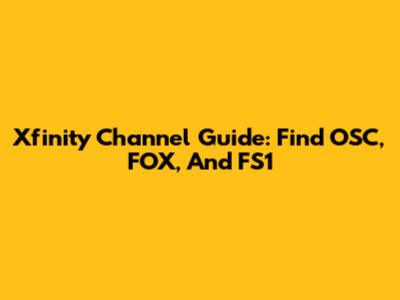 Xfinity Channel Guide: Find OSC, FOX, And FS1
