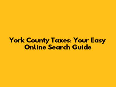 York County Taxes: Your Easy Online Search Guide