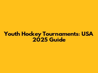 Youth Hockey Tournaments: USA 2025 Guide
