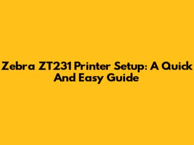 Zebra ZT231 Printer Setup: A Quick And Easy Guide